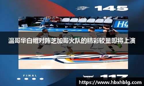 温哥华白帽对阵芝加哥火队的精彩较量即将上演