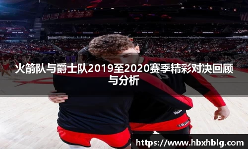 火箭队与爵士队2019至2020赛季精彩对决回顾与分析
