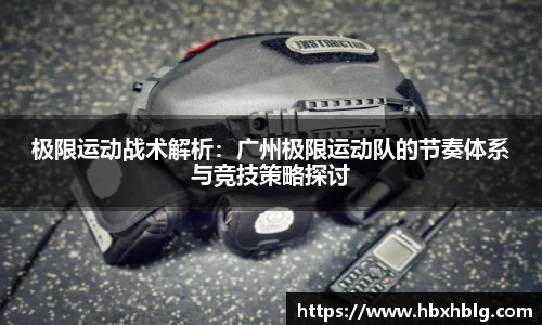 极限运动战术解析：广州极限运动队的节奏体系与竞技策略探讨